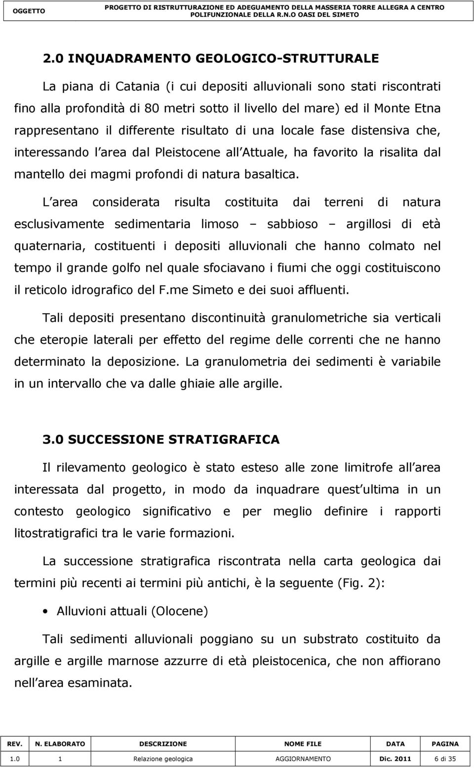 L area considerata risulta costituita dai terreni di natura esclusivamente sedimentaria limoso sabbioso argillosi di età quaternaria, costituenti i depositi alluvionali che hanno colmato nel tempo il