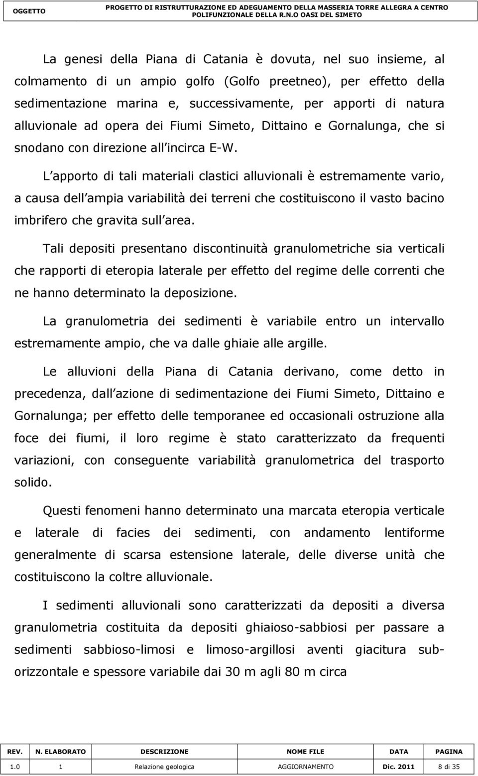 L apporto di tali materiali clastici alluvionali è estremamente vario, a causa dell ampia variabilità dei terreni che costituiscono il vasto bacino imbrifero che gravita sull area.