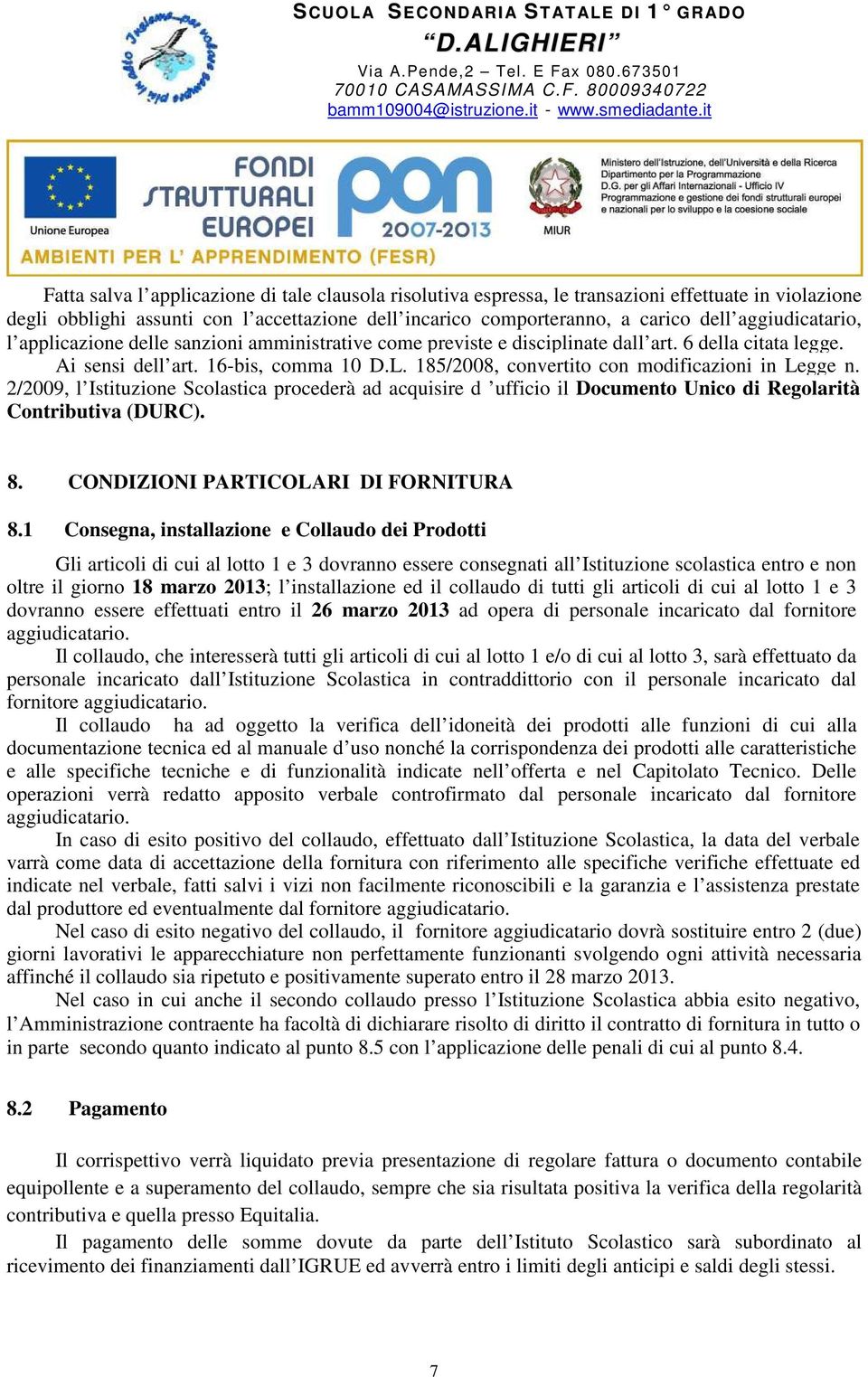 185/2008, convertito con modificazioni in Legge n. 2/2009, l Istituzione Scolastica procederà ad acquisire d ufficio il Documento Unico di Regolarità Contributiva (DURC). 8.