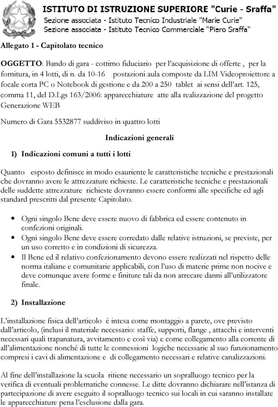 Lgs 163/2006: apparecchiature atte alla realizzazione del progetto Generazione WEB Numero di Gara 5532877 suddiviso in quattro lotti 1) Indicazioni comuni a tutti i lotti Indicazioni generali Quanto