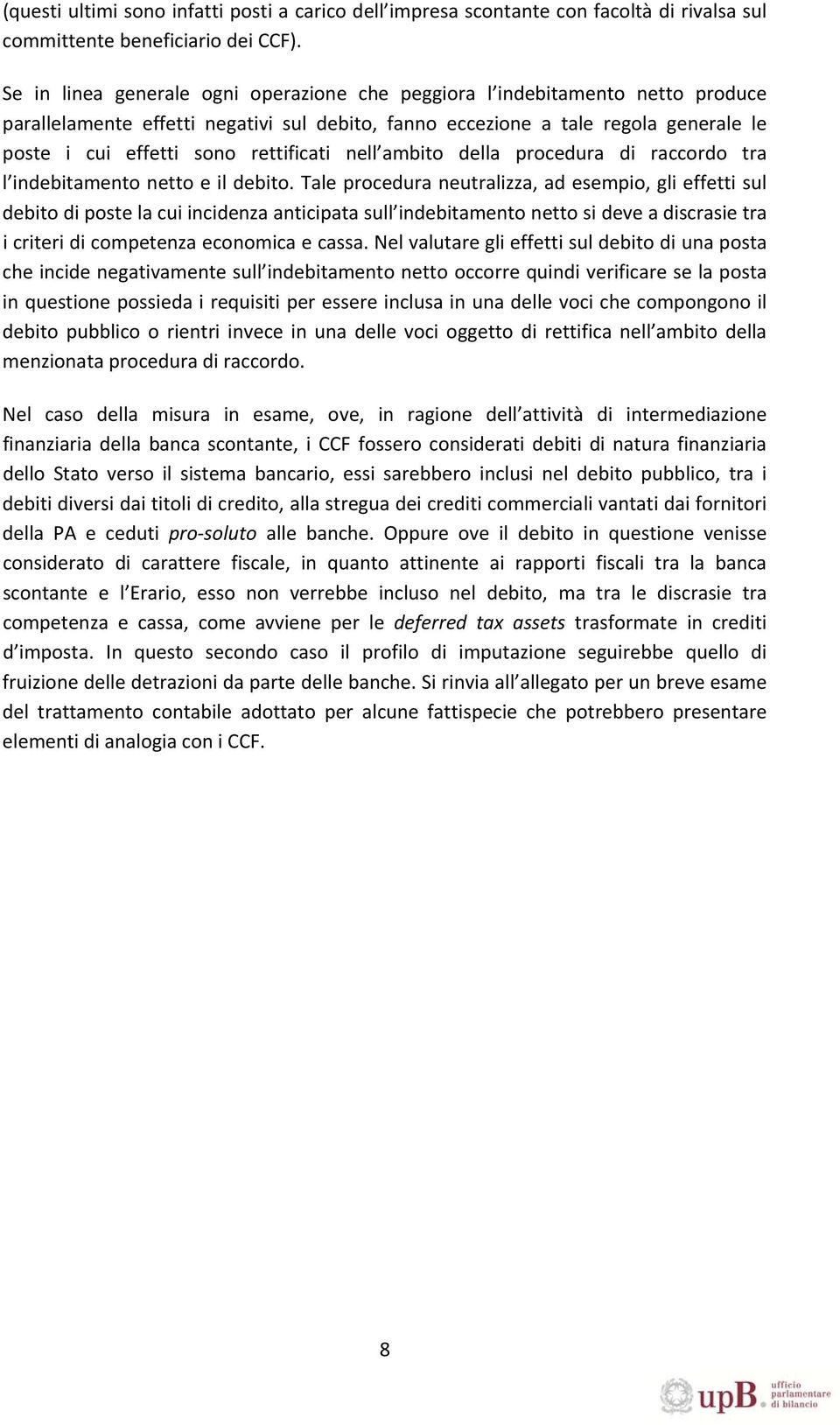 rettificati nell ambito della procedura di raccordo tra l indebitamento netto e il debito.