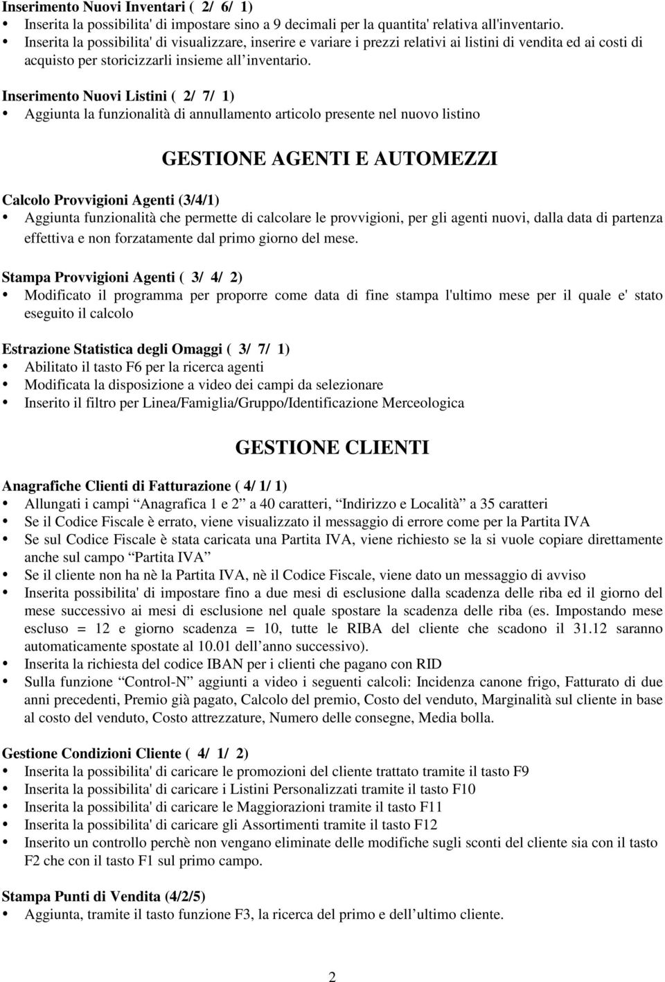 Inserimento Nuovi Listini ( 2/ 7/ 1) Aggiunta la funzionalità di annullamento articolo presente nel nuovo listino GESTIONE AGENTI E AUTOMEZZI Calcolo Provvigioni Agenti (3/4/1) Aggiunta funzionalità