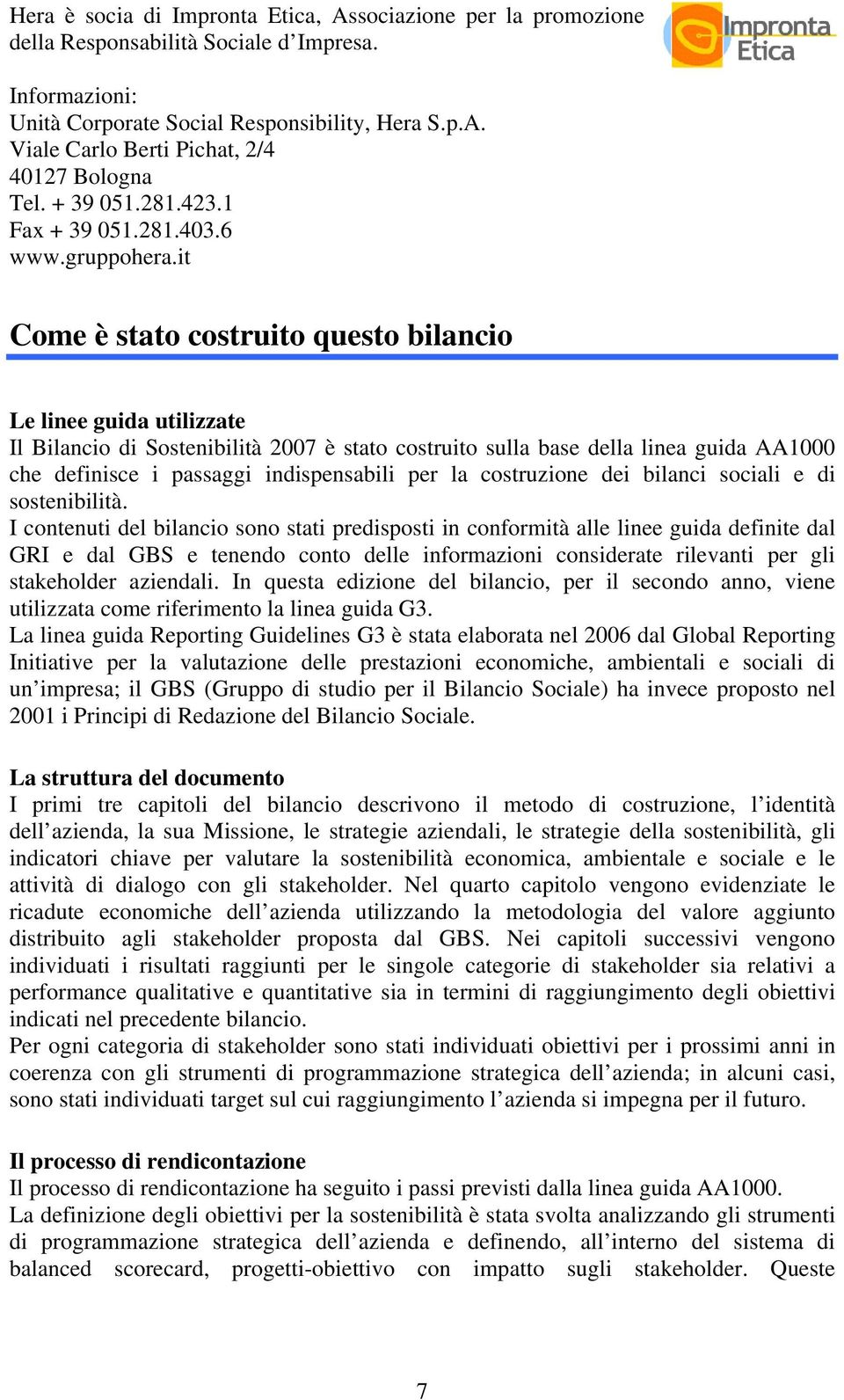 it Come è stato costruito questo bilancio Le linee guida utilizzate Il Bilancio di Sostenibilità 2007 è stato costruito sulla base della linea guida AA1000 che definisce i passaggi indispensabili per