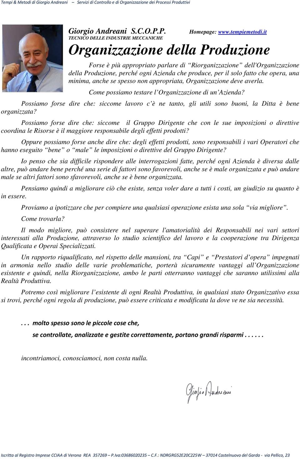 solo fatto che opera, una minima, anche se spesso non appropriata, Organizzazione deve averla. Come possiamo testare l Organizzazione di un Azienda?