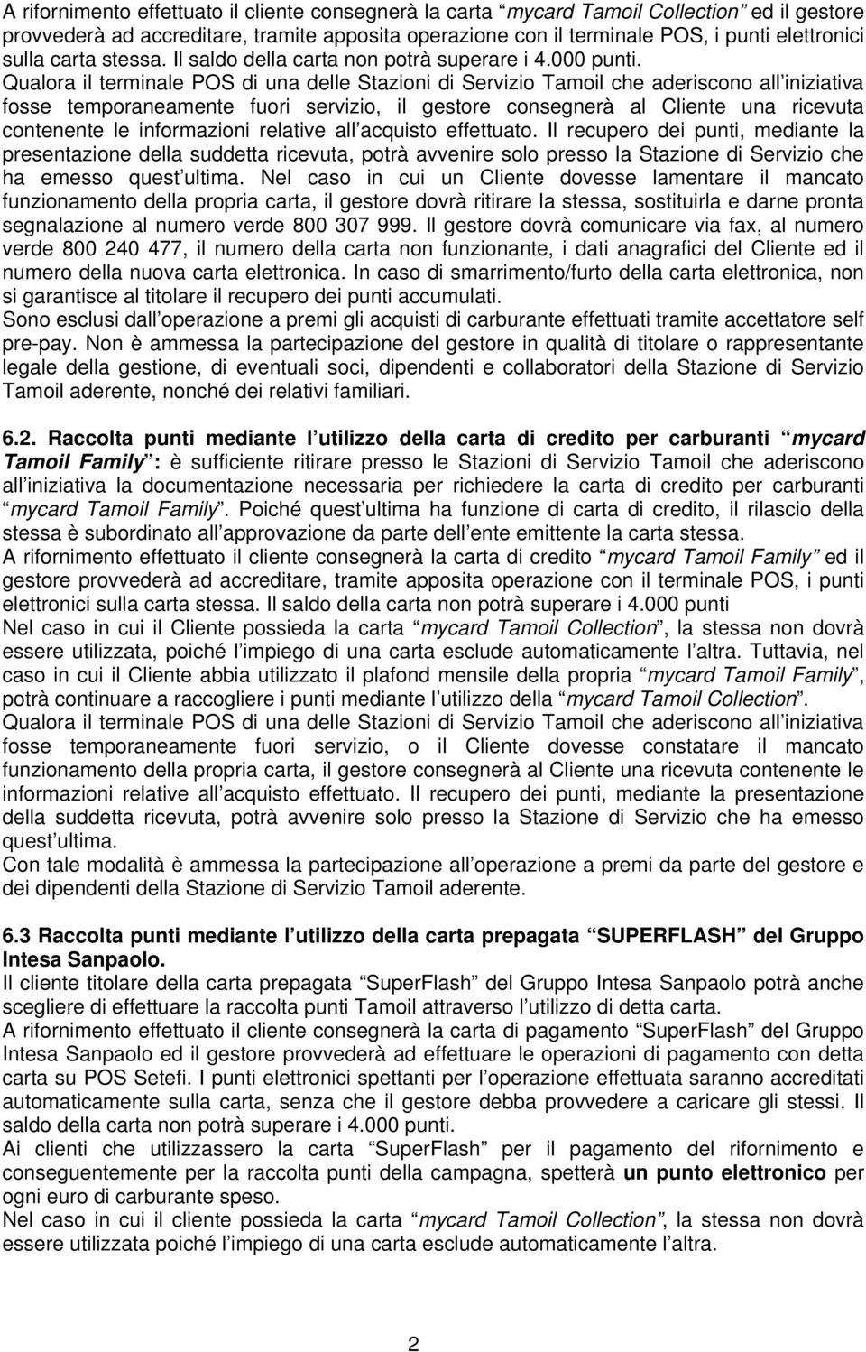 Qualora il terminale POS di una delle Stazioni di Servizio Tamoil che aderiscono all iniziativa fosse temporaneamente fuori servizio, il gestore consegnerà al Cliente una ricevuta contenente le