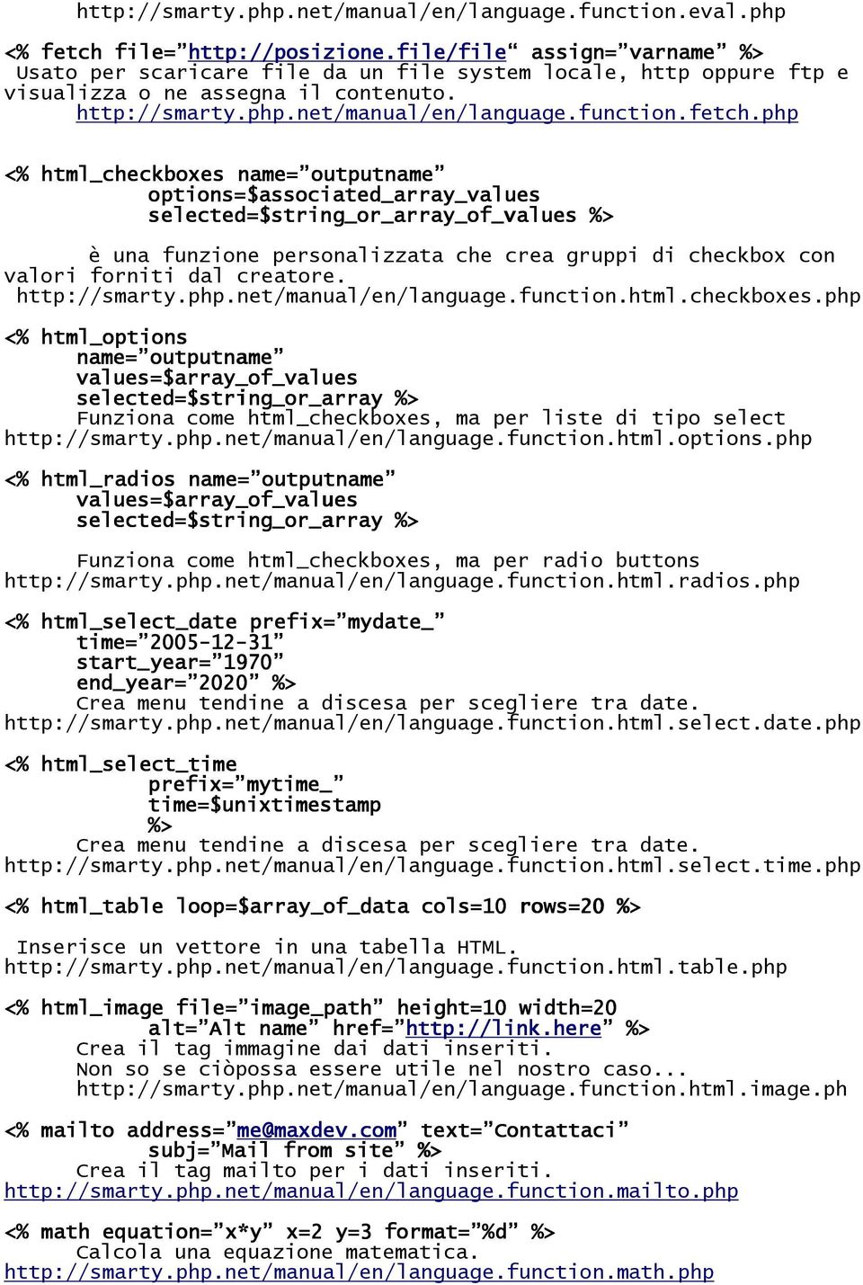 php <% html_checkboxes name= outputname options=$associated_array_values selected=$string_or_array_of_values %> è una funzione personalizzata che crea gruppi di checkbox con valori forniti dal