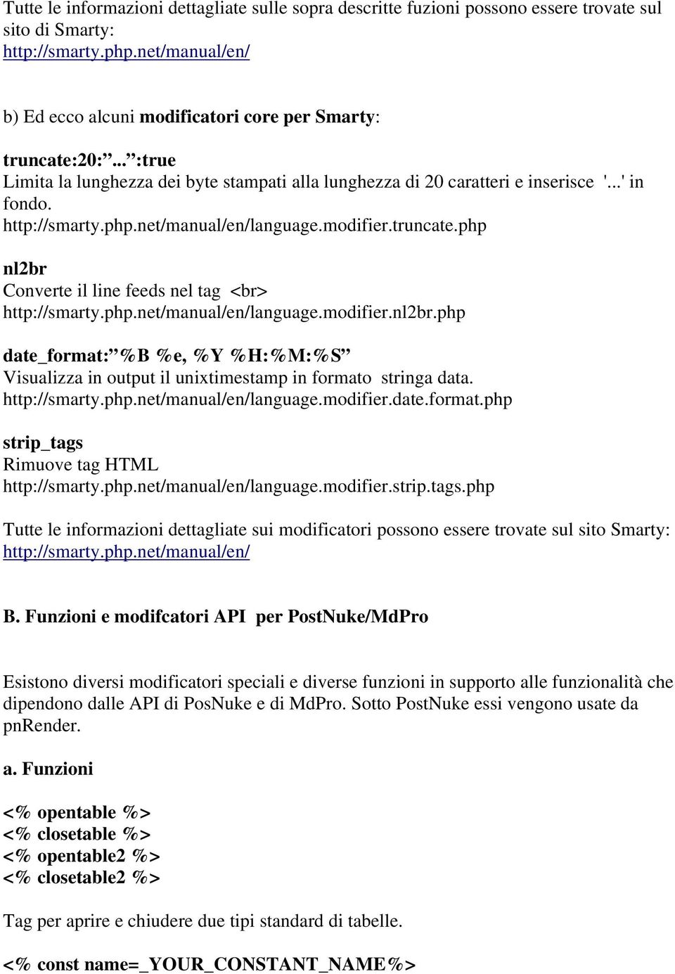 net/manual/en/language.modifier.truncate.php nl2br Converte il line feeds nel tag <br> http://smarty.php.net/manual/en/language.modifier.nl2br.php date_format: %B %e, %Y %H:%M:%S Visualizza in output il unixtimestamp in formato stringa data.