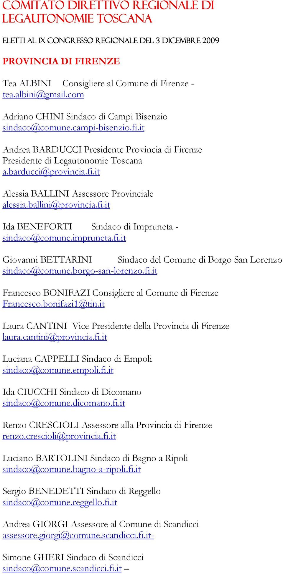 ballini@provincia.fi.it Ida BENEFORTI Sindaco di Impruneta - sindaco@comune.impruneta.fi.it Giovanni BETTARINI Sindaco del Comune di Borgo San Lorenzo sindaco@comune.borgo-san-lorenzo.fi.it Francesco BONIFAZI Consigliere al Comune di Firenze Francesco.