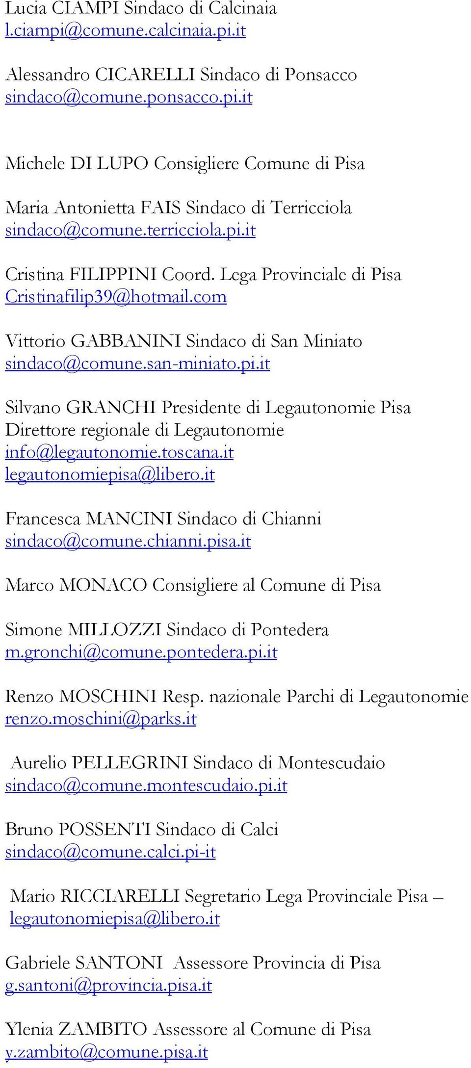 toscana.it legautonomiepisa@libero.it Francesca MANCINI Sindaco di Chianni sindaco@comune.chianni.pisa.it Marco MONACO Consigliere al Comune di Pisa Simone MILLOZZI Sindaco di Pontedera m.