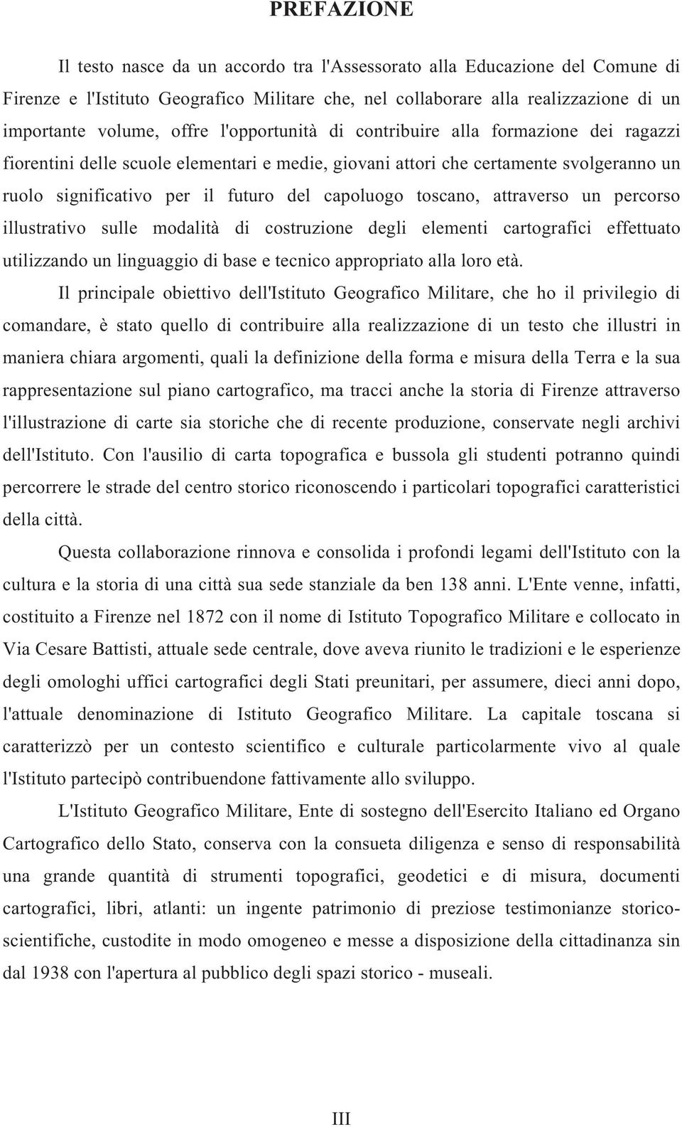 toscano, attraverso un percorso illustrativo sulle modalità di costruzione degli elementi cartografici effettuato utilizzando un linguaggio di base e tecnico appropriato alla loro età.