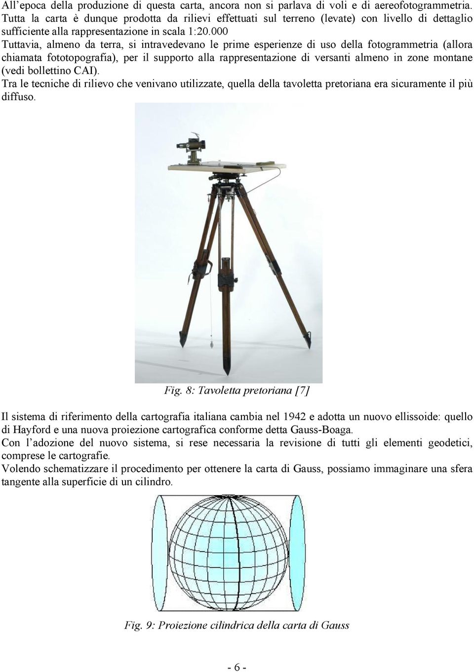 000 Tuttavia, almeno da terra, si intravedevano le prime esperienze di uso della fotogrammetria (allora chiamata fototopografia), per il supporto alla rappresentazione di versanti almeno in zone