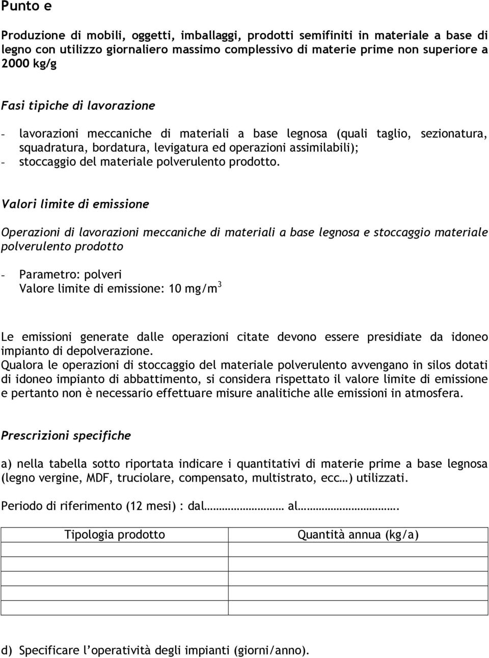 Operazioni di lavorazioni meccaniche di materiali a base legnosa e stoccaggio materiale polverulento prodotto - Parametro: polveri Valore limite di emissione: 10 mg/m 3 Le emissioni generate dalle