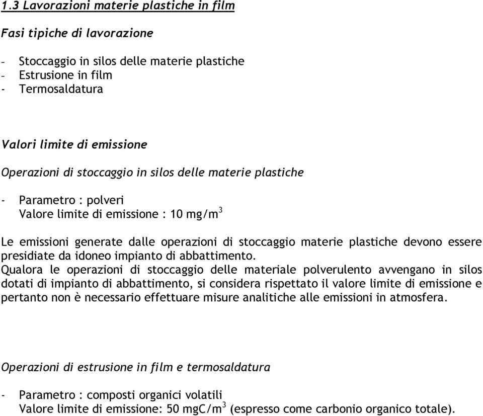 Qualora le operazioni di stoccaggio delle materiale polverulento avvengano in silos dotati di impianto di abbattimento, si considera rispettato il valore limite di emissione e pertanto non è