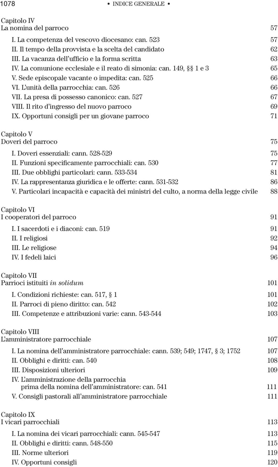 L unità della parrocchia: can. 526 66 VII. La presa di possesso canonico: can. 527 67 VIII. Il rito d ingresso del nuovo parroco 69 IX.