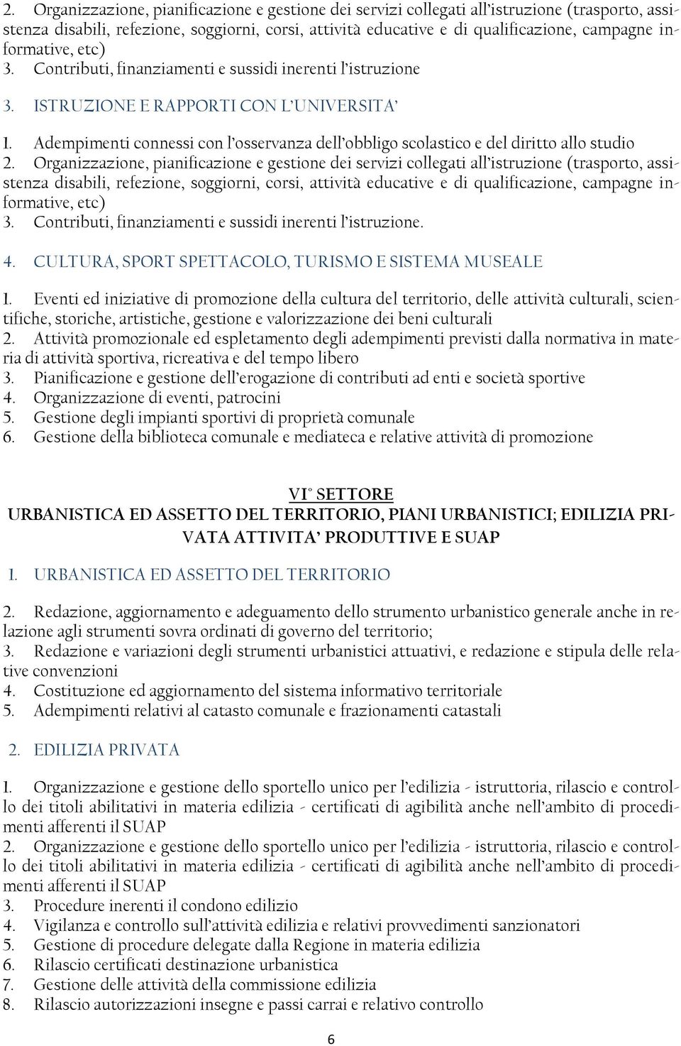 Adempimenti connessi con l osservanza dell obbligo scolastico e del diritto allo studio  informative, etc) 3. Contributi, finanziamenti e sussidi inerenti l istruzione. 4.