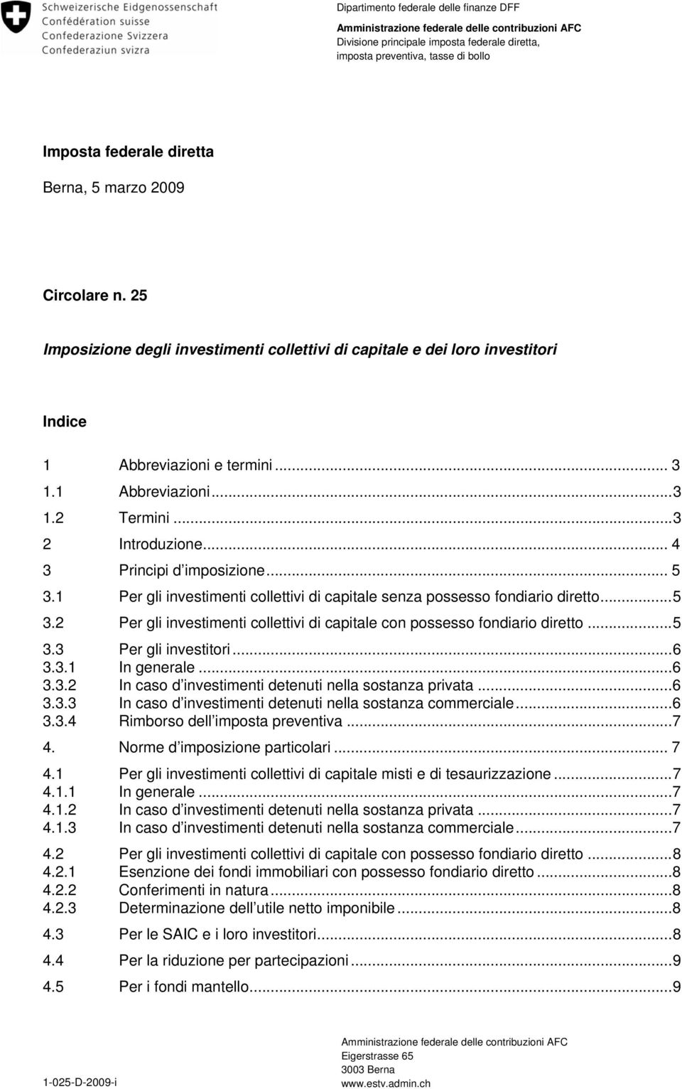 ..3 2 Introduzione... 4 3 Principi d imposizione... 5 3.1 Per gli investimenti collettivi di capitale senza possesso fondiario diretto...5 3.2 Per gli investimenti collettivi di capitale con possesso fondiario diretto.