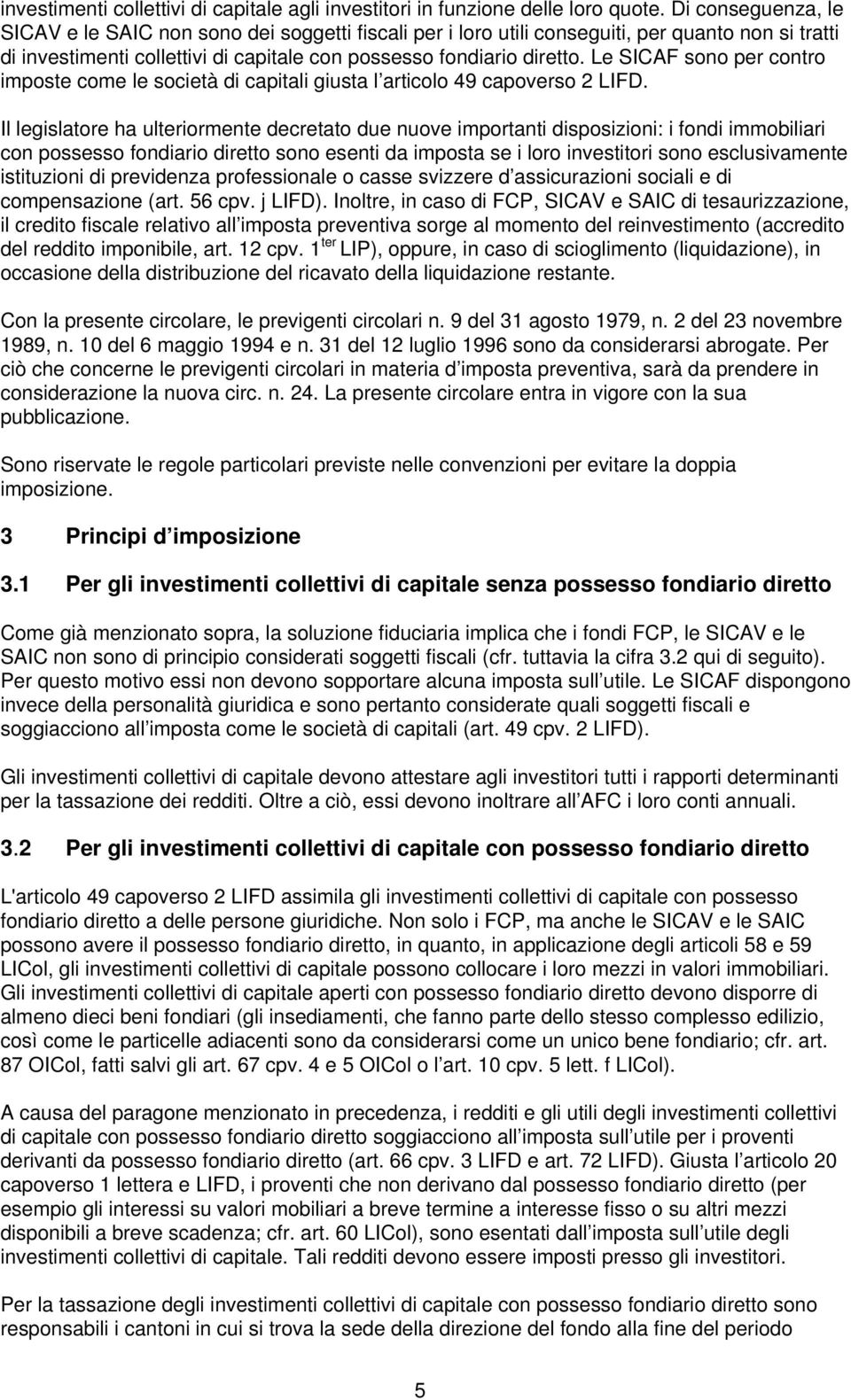 Le SICAF sono per contro imposte come le società di capitali giusta l articolo 49 capoverso 2 LIFD.