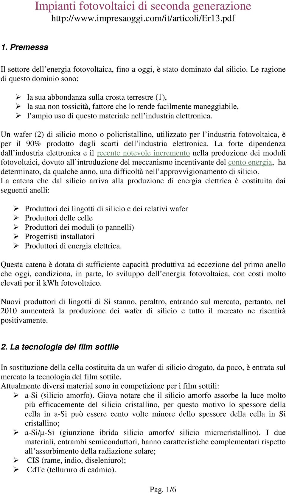 elettronica. Un wafer (2) di silicio mono o policristallino, utilizzato per l industria fotovoltaica, è per il 90% prodotto dagli scarti dell industria elettronica.