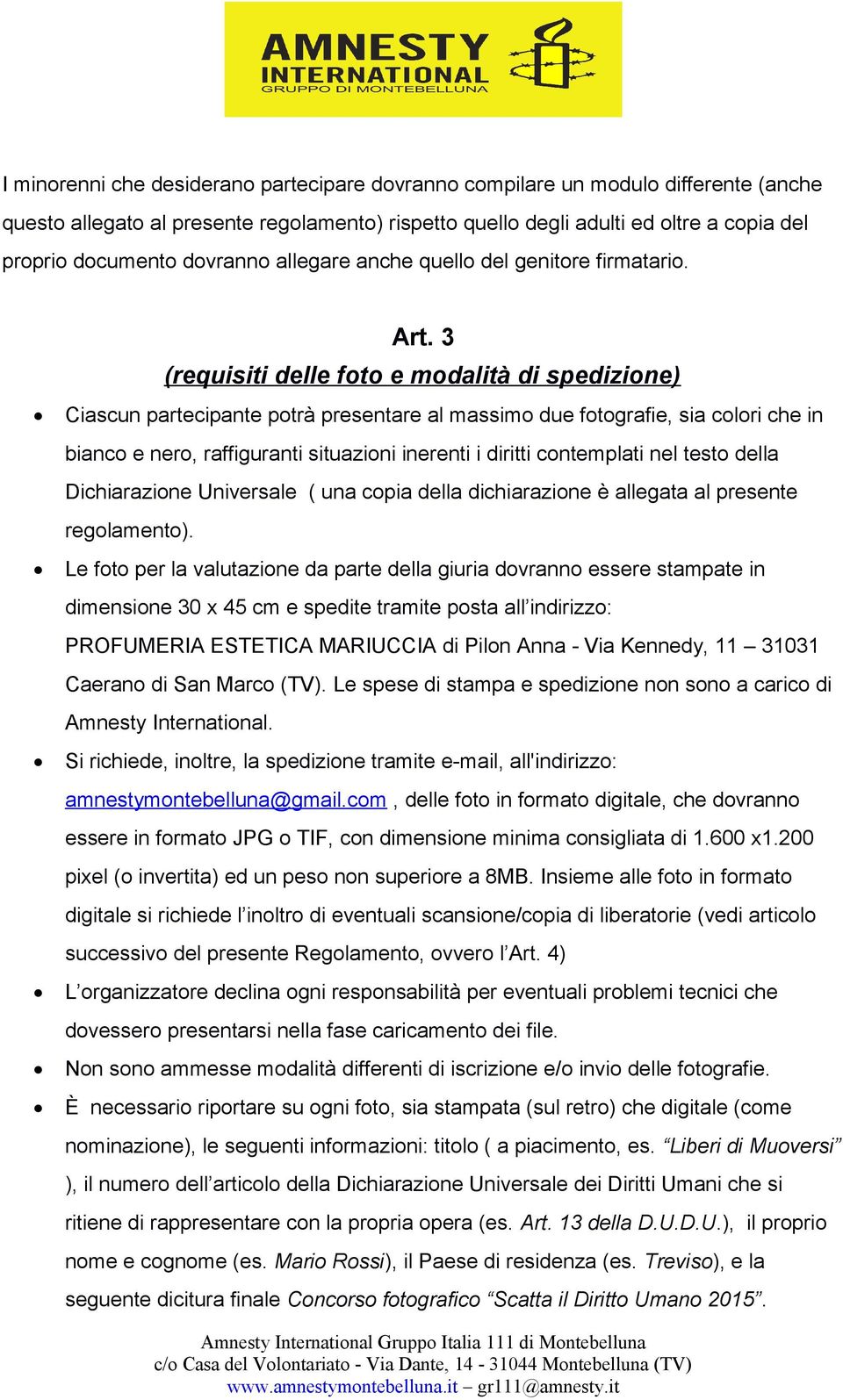 3 (requisiti delle foto e modalità di spedizione) Ciascun partecipante potrà presentare al massimo due fotografie, sia colori che in bianco e nero, raffiguranti situazioni inerenti i diritti