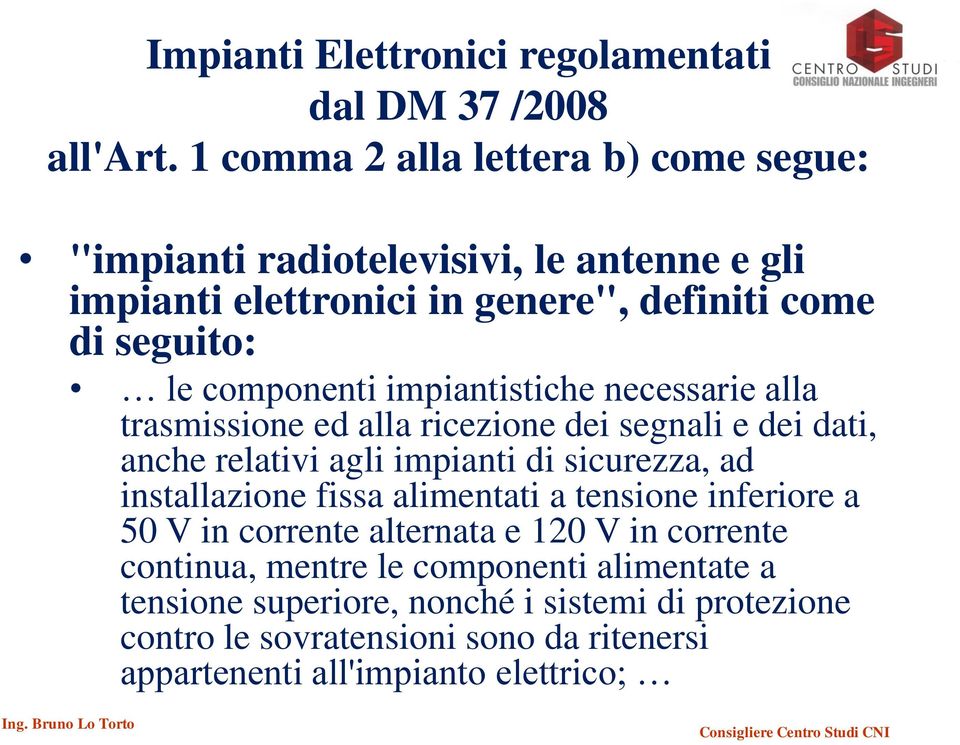 impiantistiche necessarie alla trasmissione ed alla ricezione dei segnali e dei dati, anche relativi agli impianti di sicurezza, ad installazione fissa