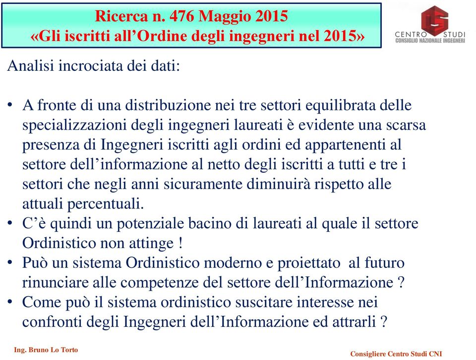 ingegneri laureati è evidente una scarsa presenza di Ingegneri iscritti agli ordini ed appartenenti al settore dell informazione al netto degli iscritti a tutti e tre i settori che negli