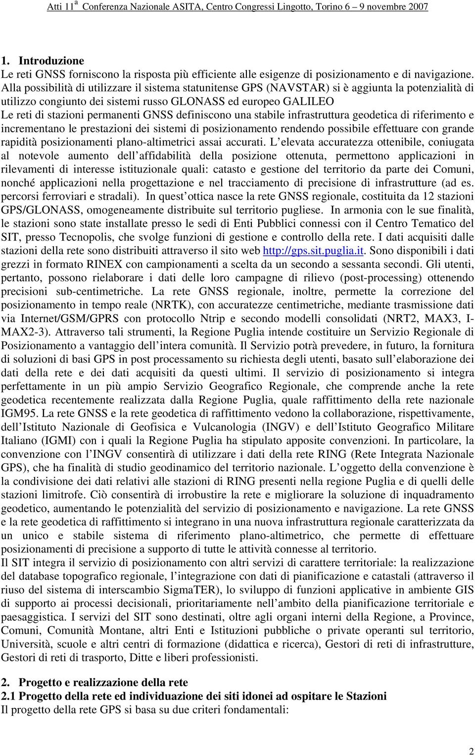 GNSS definiscono una stabile infrastruttura geodetica di riferimento e incrementano le prestazioni dei sistemi di posizionamento rendendo possibile effettuare con grande rapidità posizionamenti