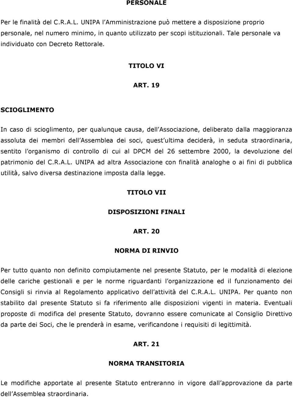 19 SCIOGLIMENTO In caso di scioglimento, per qualunque causa, dell Associazione, deliberato dalla maggioranza assoluta dei membri dell Assemblea dei soci, quest ultima deciderà, in seduta