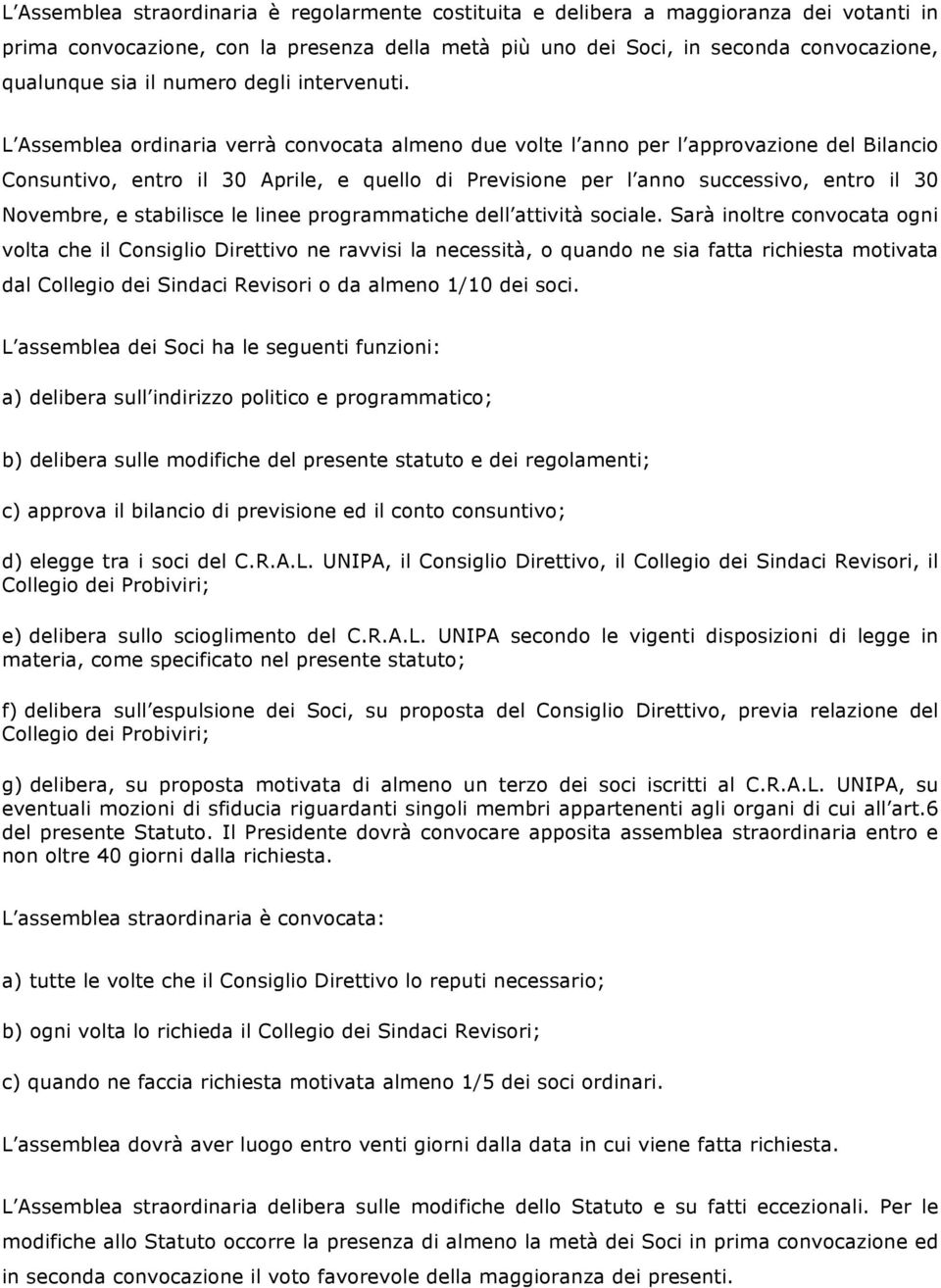 L Assemblea ordinaria verrà convocata almeno due volte l anno per l approvazione del Bilancio Consuntivo, entro il 30 Aprile, e quello di Previsione per l anno successivo, entro il 30 Novembre, e