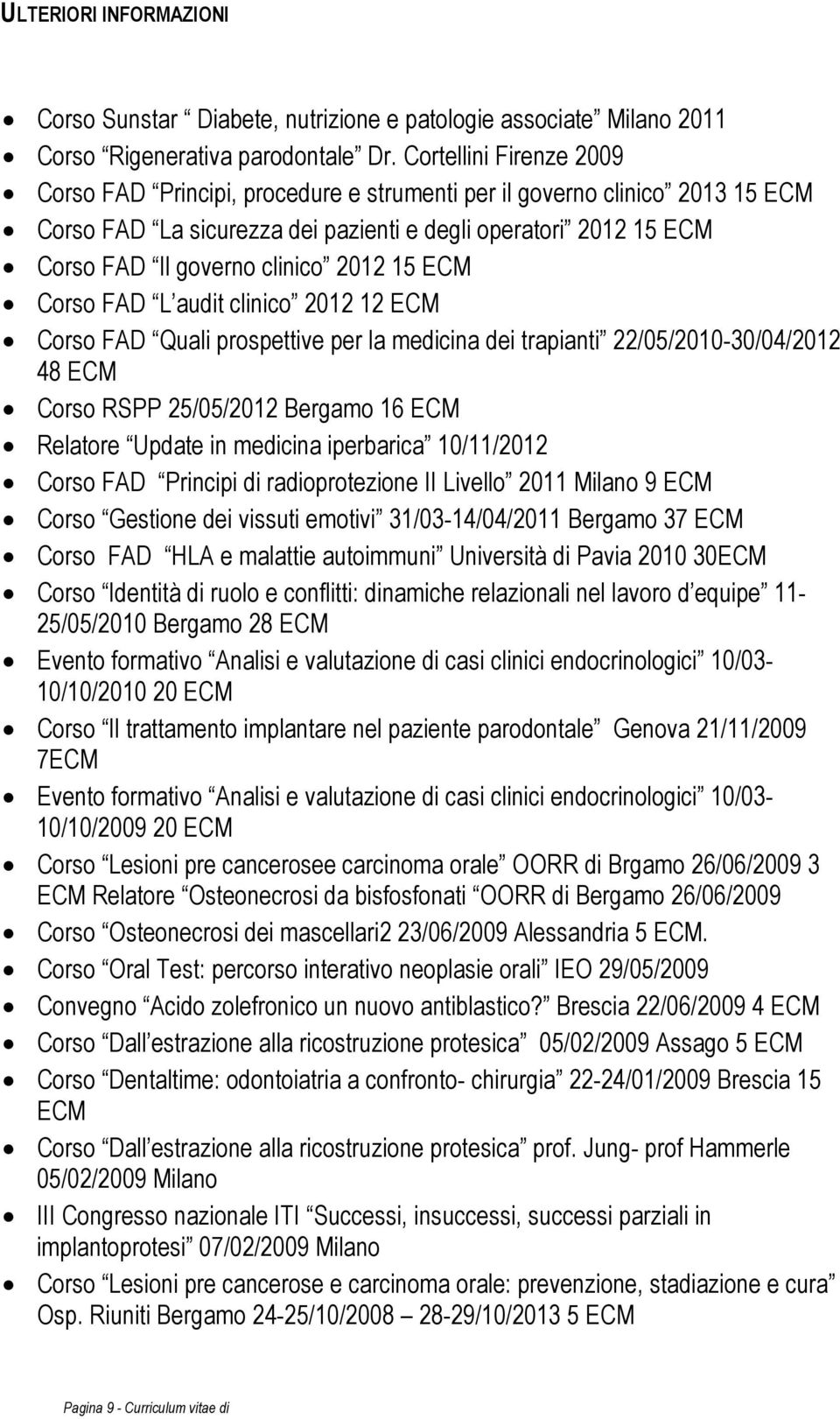 2012 15 ECM Corso FAD L audit clinico 2012 12 ECM Corso FAD Quali prospettive per la medicina dei trapianti 22/05/2010-30/04/2012 48 ECM Corso RSPP 25/05/2012 Bergamo 16 ECM Relatore Update in