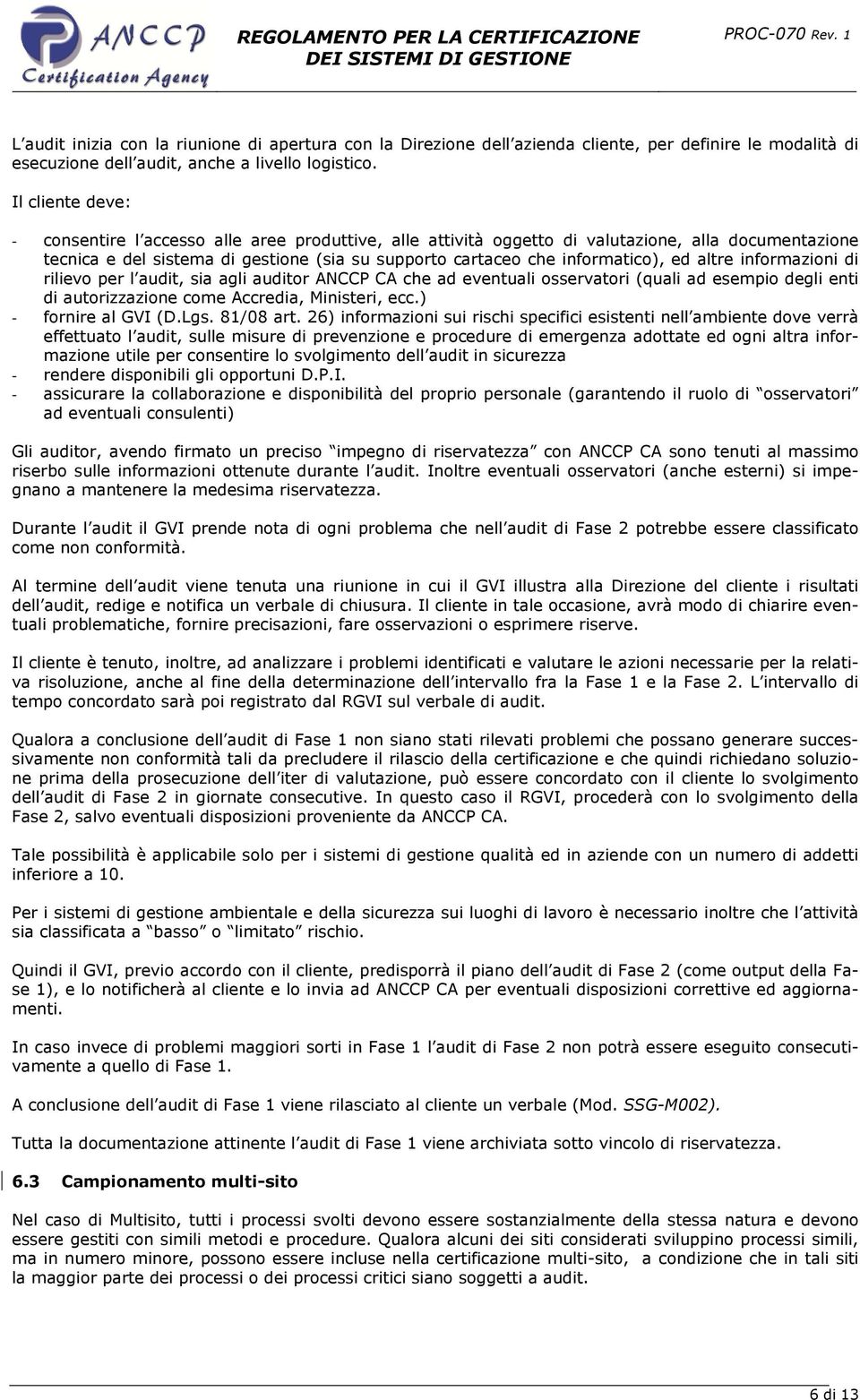 ed altre informazioni di rilievo per l audit, sia agli auditor ANCCP CA che ad eventuali osservatori (quali ad esempio degli enti di autorizzazione come Accredia, Ministeri, ecc.) - fornire al GVI (D.