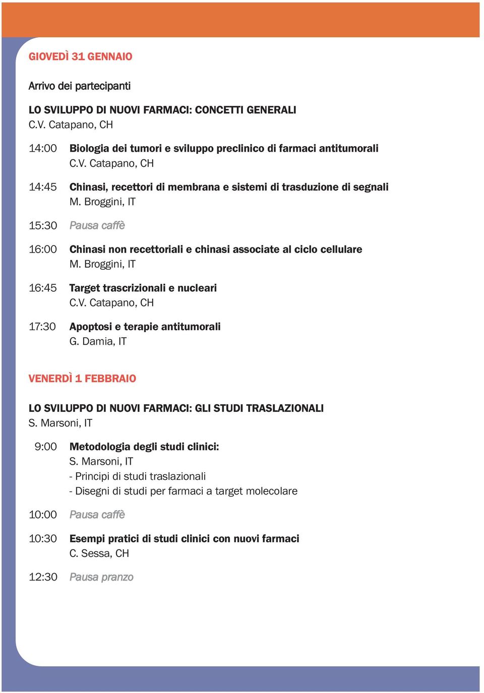 Catapano, CH 17:30 Apoptosi e terapie antitumorali G. Damia, IT VENERDÌ 1 FEBBRAIO LO SVILUPPO DI NUOVI FARMACI: GLI STUDI TRASLAZIONALI S. Marsoni, IT 9:00 Metodologia degli studi clinici: S.