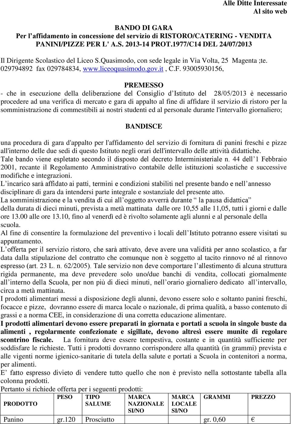 93005930156, PREMESSO - che in esecuzione della deliberazione del Consiglio d Istituto del 28/05/2013 è necessario procedere ad una verifica di mercato e gara di appalto al fine di affidare il