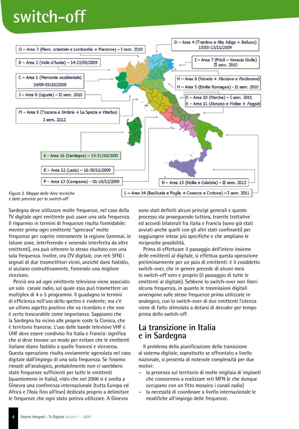 interferita da altre emittenti), ora può ottenere lo stesso risultato con una sola frequenza.