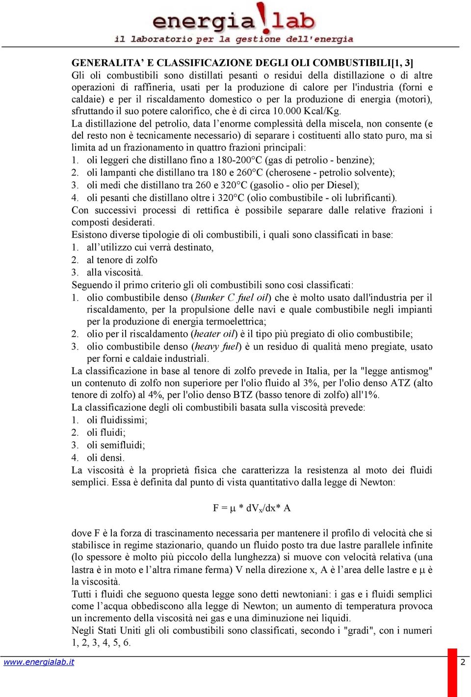 La distillazione del petrolio, data l enorme complessità della miscela, non consente (e del resto non è tecnicamente necessario) di separare i costituenti allo stato puro, ma si limita ad un