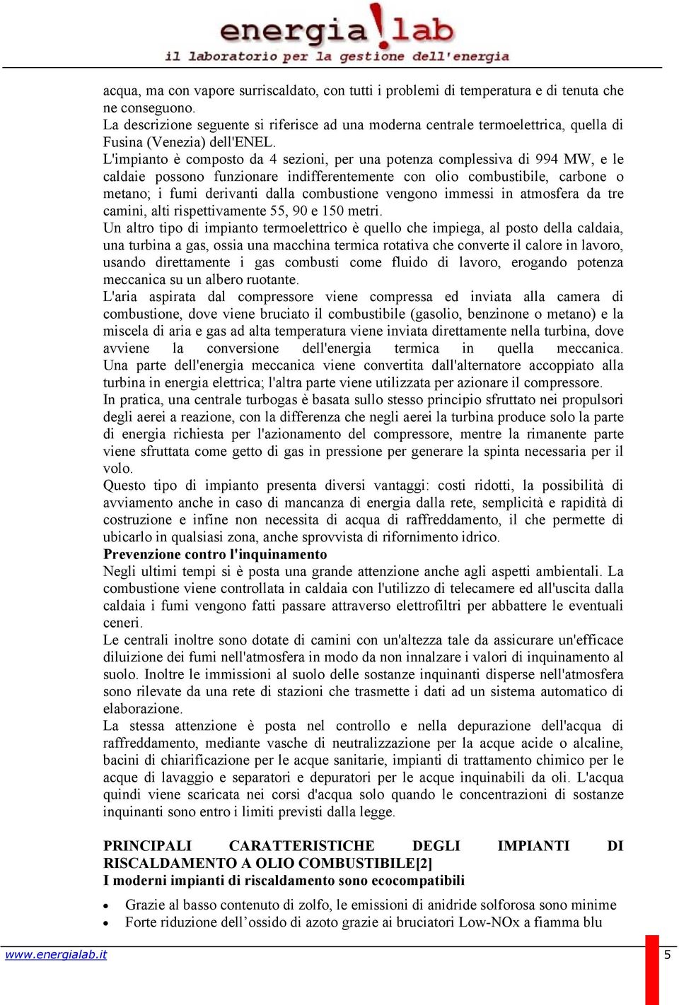 L'impianto è composto da 4 sezioni, per una potenza complessiva di 994 MW, e le caldaie possono funzionare indifferentemente con olio combustibile, carbone o metano; i fumi derivanti dalla