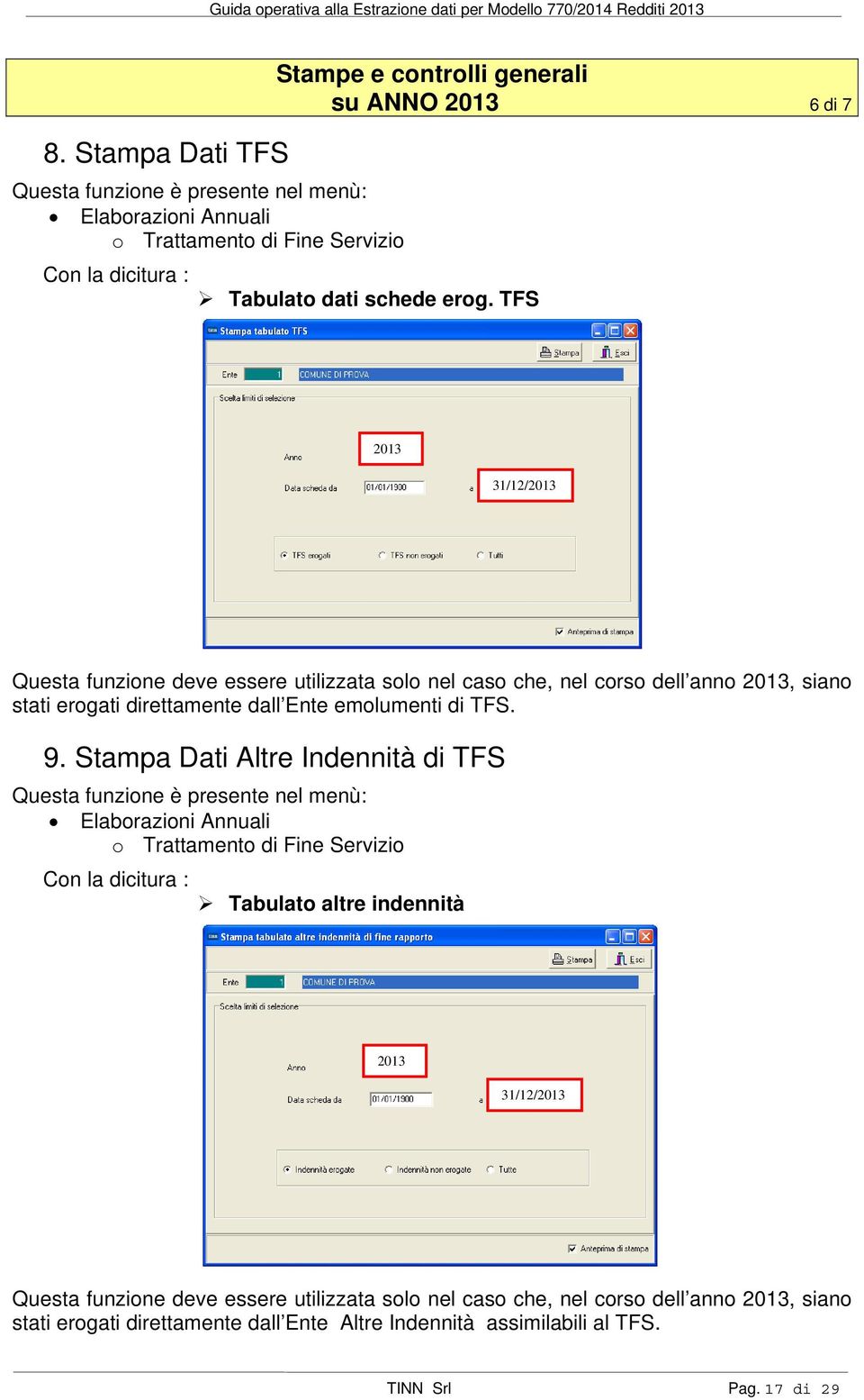 TFS 31/12/ Questa funzione deve essere utilizzata solo nel caso che, nel corso dell anno, siano stati erogati direttamente dall Ente emolumenti di TFS. 9.