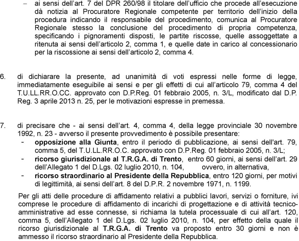 procedimento, comunica al Procuratore Regionale stesso la conclusione del procedimento di propria competenza, specificando i pignoramenti disposti, le partite riscosse, quelle assoggettate a ritenuta