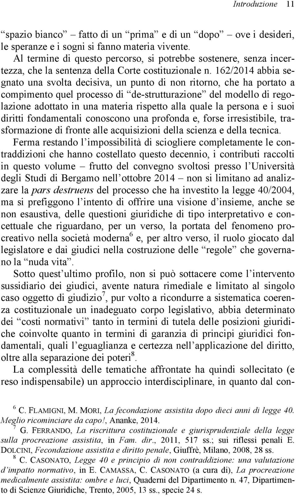 162/2014 abbia segnato una svolta decisiva, un punto di non ritorno, che ha portato a compimento quel processo di de-strutturazione del modello di regolazione adottato in una materia rispetto alla