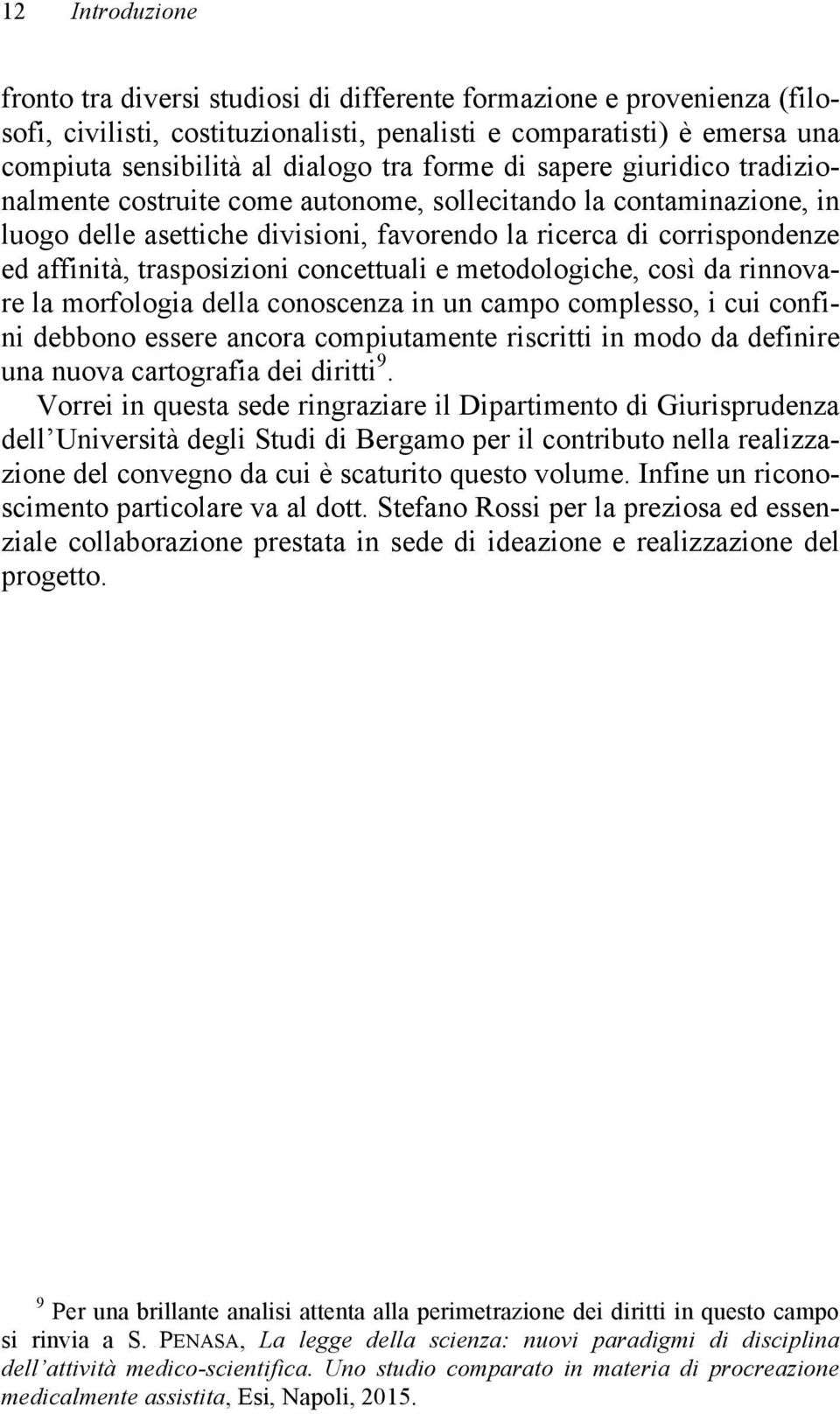 trasposizioni concettuali e metodologiche, così da rinnovare la morfologia della conoscenza in un campo complesso, i cui confini debbono essere ancora compiutamente riscritti in modo da definire una