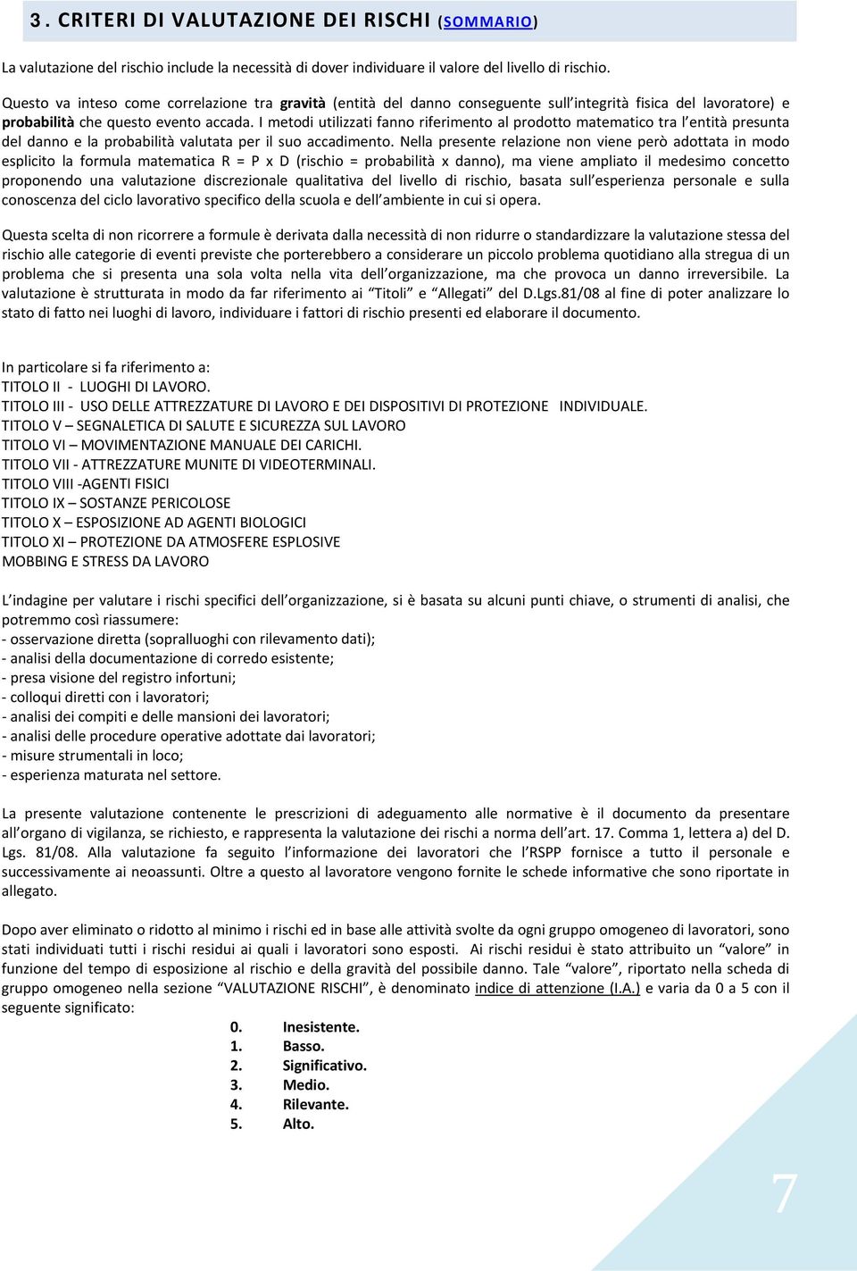 I metodi utilizzati fanno riferimento al prodotto matematico tra l entità presunta del danno e la probabilità valutata per il suo accadimento.