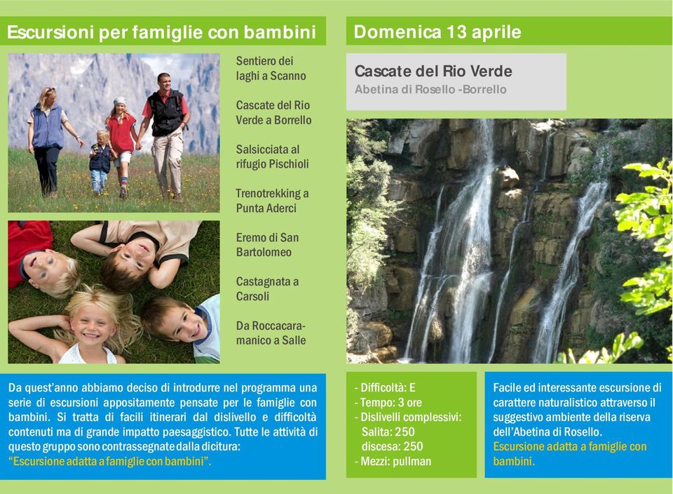 pensate per le famiglie con bambini. Si tratta di facili itinerari dal dislivello e difficoltà contenuti ma di grande impatto paesaggistico.