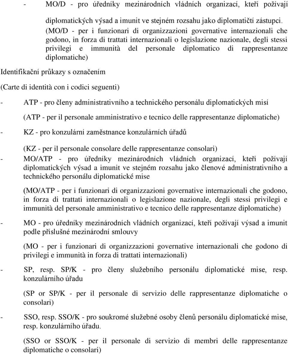 diplomatico di rappresentanze diplomatiche) Identifikační průkazy s označením (Carte di identità con i codici seguenti) - ATP - pro členy administrativního a technického personálu diplomatických misí