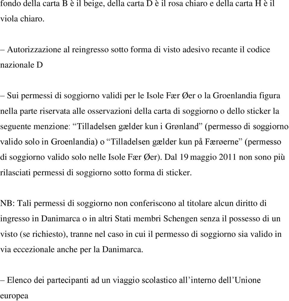 osservazioni della carta di soggiorno o dello sticker la seguente menzione: Tilladelsen gælder kun i Grønland (permesso di soggiorno valido solo in Groenlandia) o Tilladelsen gælder kun på Færøerne