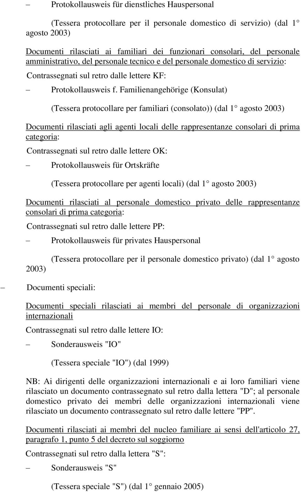 Familienangehörige (Konsulat) (Tessera protocollare per familiari (consolato)) (dal 1 agosto 2003) Documenti rilasciati agli agenti locali delle rappresentanze consolari di prima categoria: