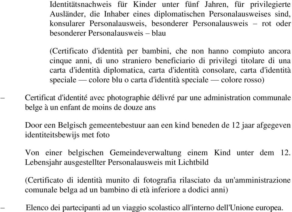 diplomatica, carta d'identità consolare, carta d'identità speciale colore blu o carta d'identità speciale colore rosso) Certificat d'identité avec photographie délivré par une administration