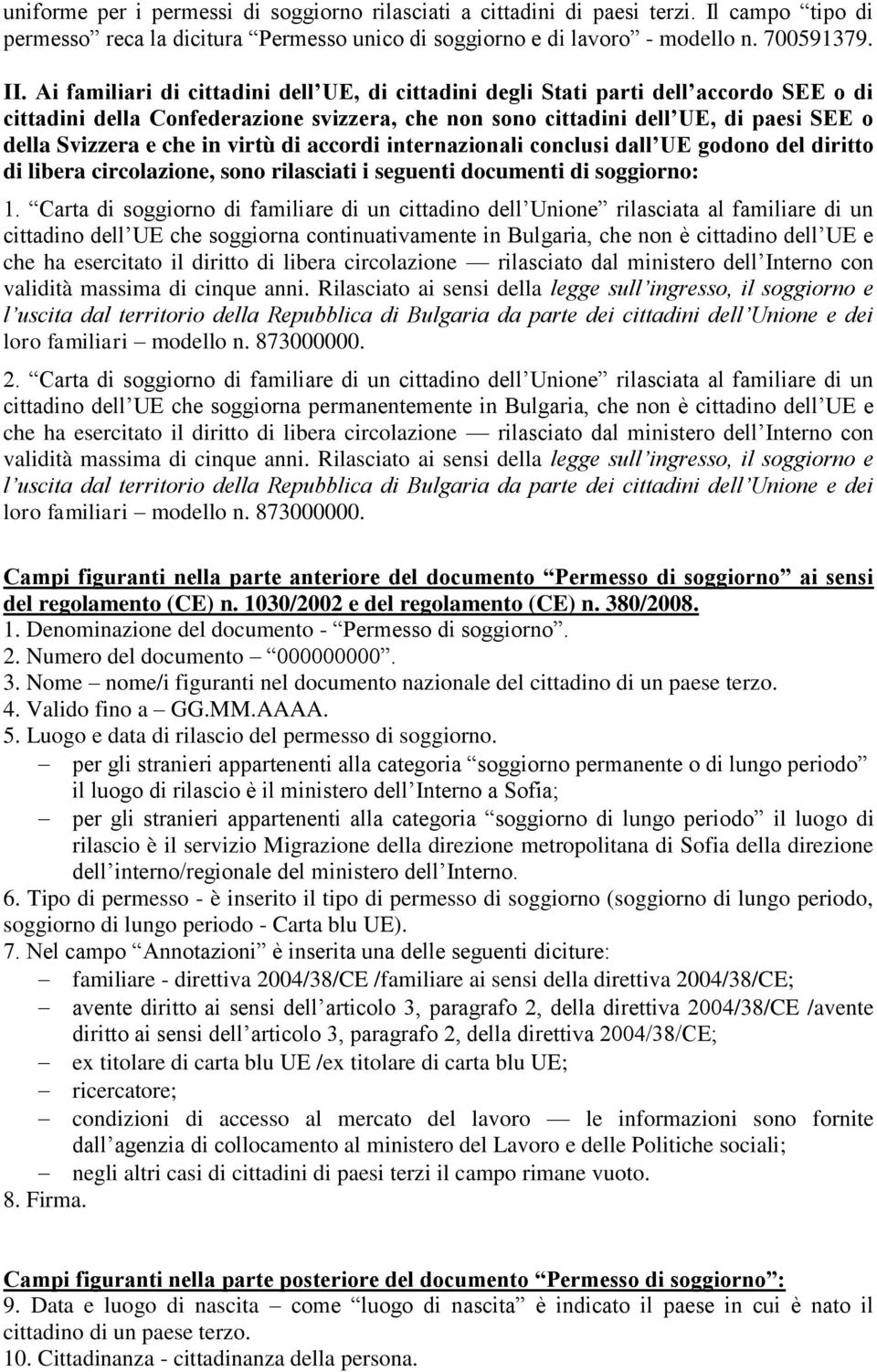 virtù di accordi internazionali conclusi dall UE godono del diritto di libera circolazione, sono rilasciati i seguenti documenti di soggiorno: 1.