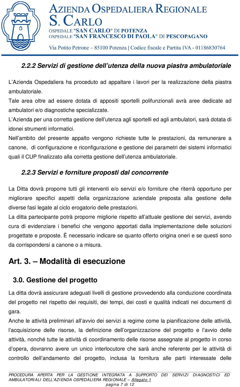 L Azienda per una corretta gestione dell utenza agli sportelli ed agli ambulatori, sarà dotata di idonei strumenti informatici.