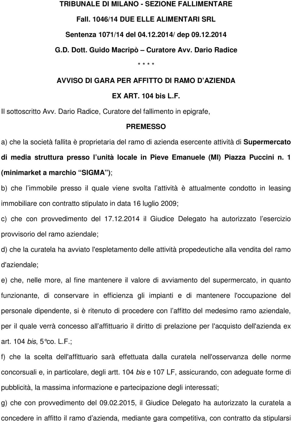 Dario Radice, Curatore del fallimento in epigrafe, PREMESSO a) che la società fallita è proprietaria del ramo di azienda esercente attività di Supermercato di media struttura presso l unità locale in