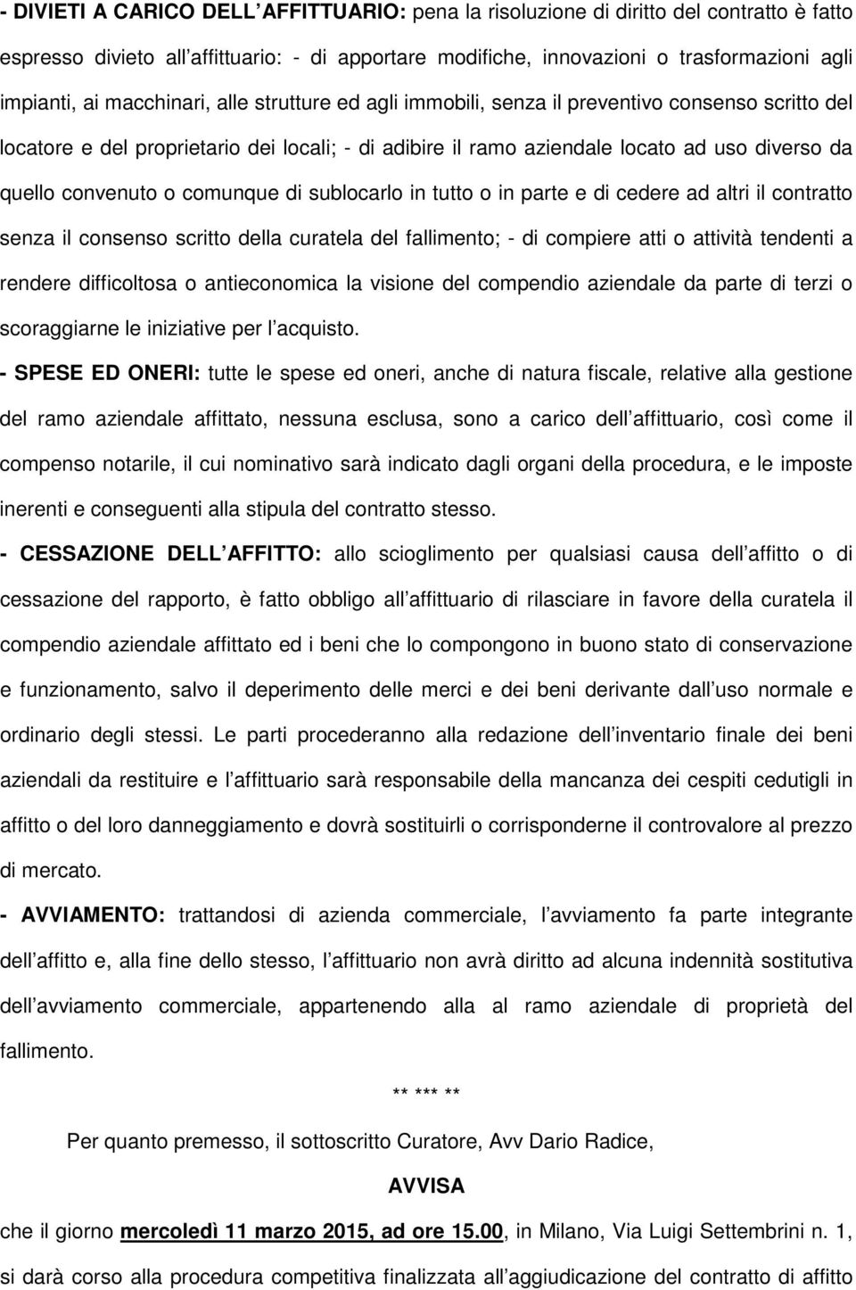 o comunque di sublocarlo in tutto o in parte e di cedere ad altri il contratto senza il consenso scritto della curatela del fallimento; - di compiere atti o attività tendenti a rendere difficoltosa o