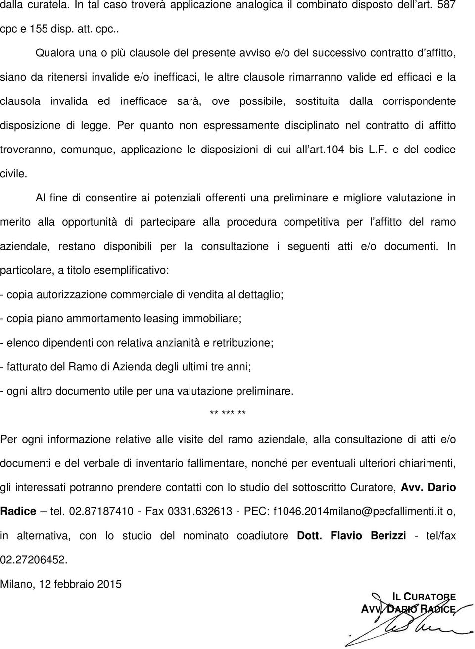 . Qualora una o più clausole del presente avviso e/o del successivo contratto d affitto, siano da ritenersi invalide e/o inefficaci, le altre clausole rimarranno valide ed efficaci e la clausola